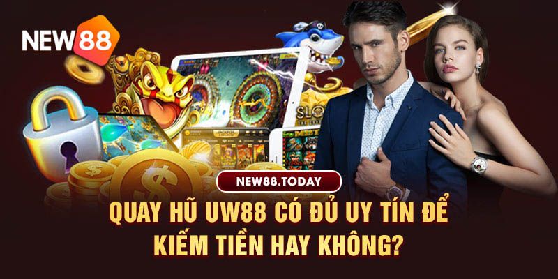 Quay hũ uw88 có đủ uy tín để kiếm tiền hay không?